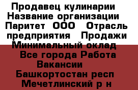 Продавец кулинарии › Название организации ­ Паритет, ООО › Отрасль предприятия ­ Продажи › Минимальный оклад ­ 1 - Все города Работа » Вакансии   . Башкортостан респ.,Мечетлинский р-н